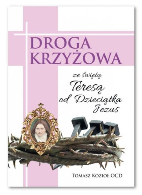 Wydawnictwo Karmelitów Bosych | Droga krzyżowa ze św. Teresą od DZIECIĄTKA JEZUS - Tomasz Kozioł OCD