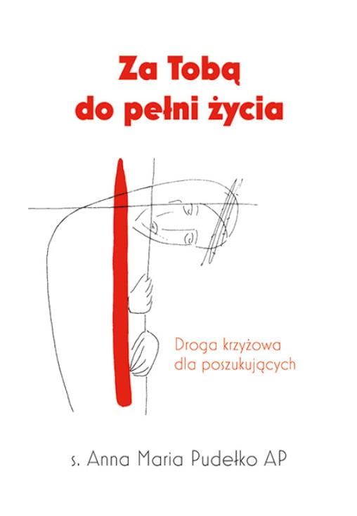 Edycja Świętego Pawła - Za Tobą do pełni życia. Droga krzyżowa dla poszukujących - s. Anna Maria Pudełko AP