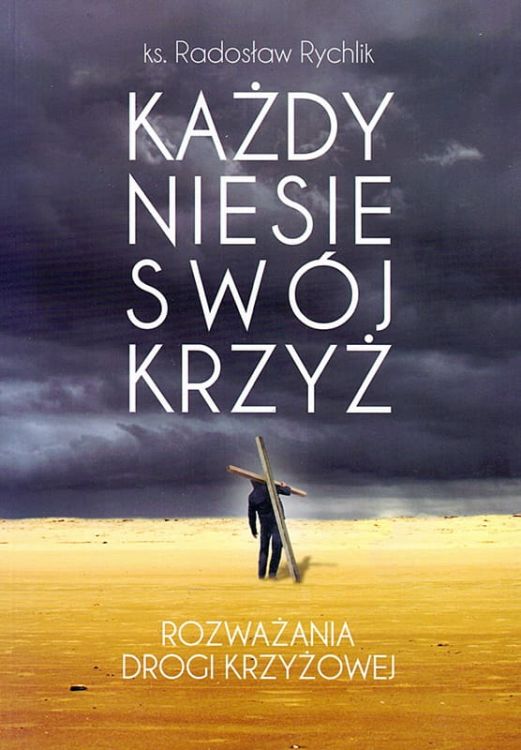 KAŻDY NIESIE SWÓJ KRZYŻ Rozważania drogi krzyżowej - ks. Radosław RYCHLIK sklep chrześcijański, pomoce homiletyczne