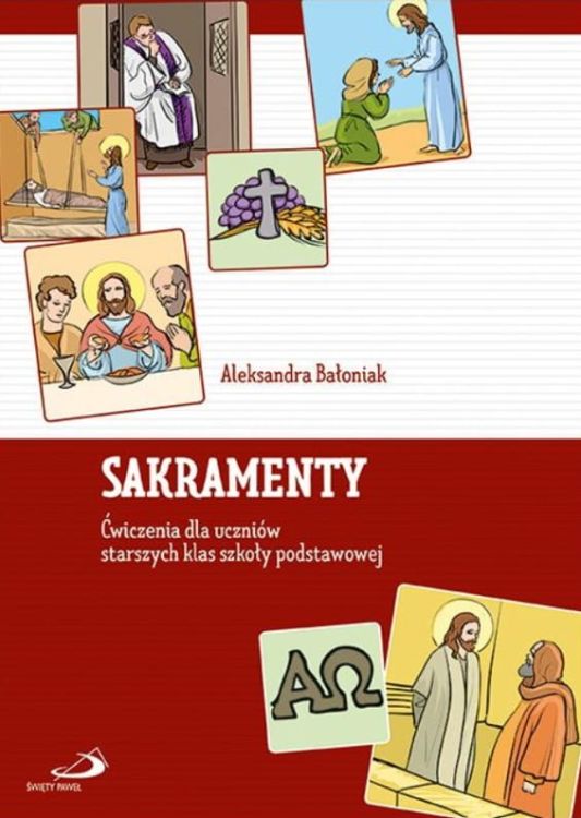Edycja św. Pawła: Sakramenty. Ćwiczenia dla uczniów starszych klas szkoły podstawowej  - Aleksandra Bałoniak księgarnia pomoce duszpasterskie