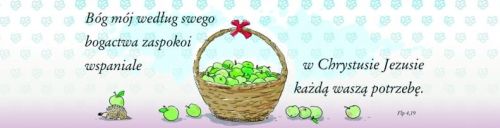 Bóg mój według swego bogactwa zaspokoi wspaniale w Chrystusie Jezusie Każdą waszą potrzebę. Flp 4,19 e-religijne.pl