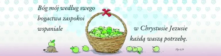 Bóg mój według swego bogactwa zaspokoi wspaniale w Chrystusie Jezusie Każdą waszą potrzebę. Flp 4,19 e-religijne.pl