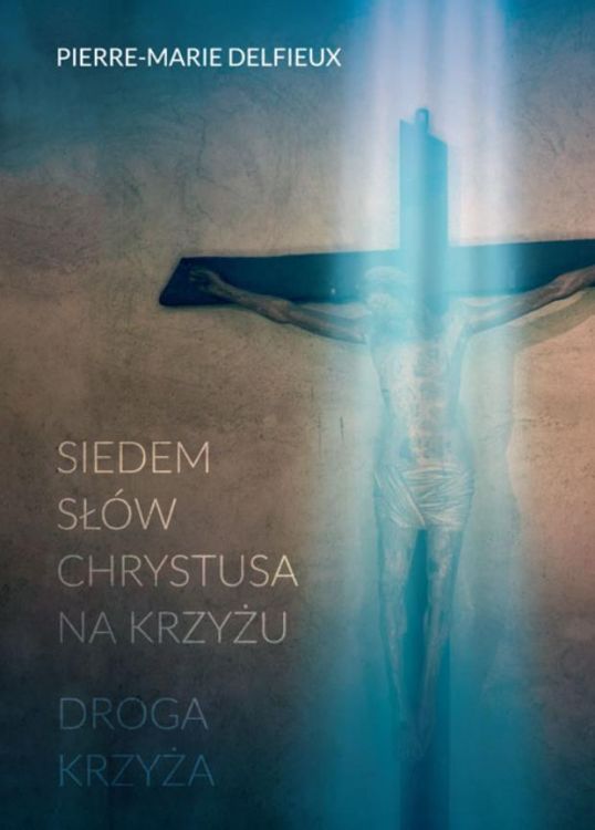 Siedem słów Chrystusa na krzyżu. Droga krzyża - Pierre-Marie Delfieux Wydawnictwo Apostolicum | księgarnia religijna