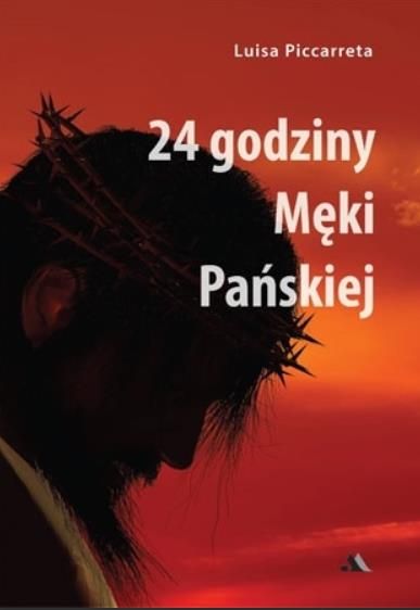 Okładka książki 24 Godziny Męki Pańskiej Luisy Piccarrety z wizerunkiem cierpiącego Chrystusa w koronie cierniowej | wydawnictwo AA