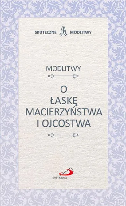 Modlitwy o łaskę macierzyństwa i ojcostwa - książeczka z modlitwami (seria SKUTECZNE MODLITWY) Edycja Świętego Pawła