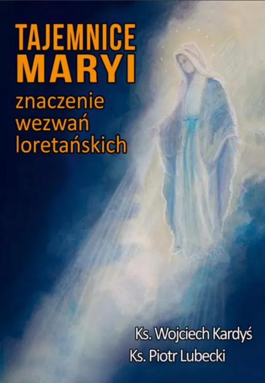 Wydawnictwo BERNARDINUM | Tajemnice Maryi. Znaczenie wezwań loretańskich - Ks. Wojciech Kardyś, Ks. Piotr Lubecki