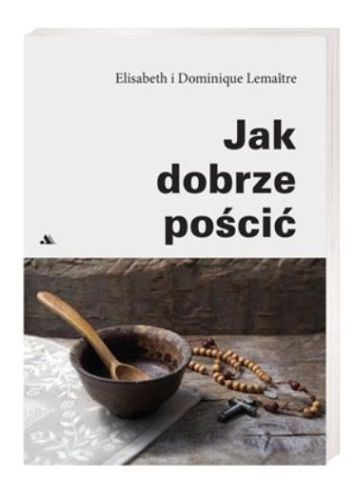 Jak dobrze pościć? - Lemaitre Dominik , Lemaitre Elżbieta księgarnia religijna