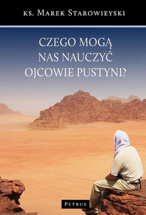 Wydawnictwo Petrus Czego mogą nas nauczyć Ojcowie Pustyni? - ks. Marek Starowieyski