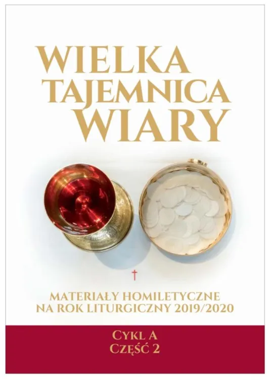 WIELKA TAJEMNICA WIARY. Materiały homiletyczne na rok liturgiczny 2019/2020 Cykl A. CZĘŚĆ 2 BIBLOS - księgarnia
