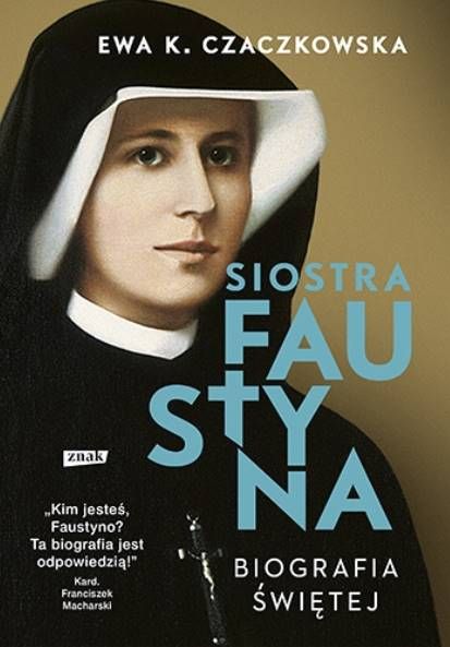 Siostra Faustyna. Biografia Świętej - Ewa K. Czaczkowska wydawnictwo ZNAK