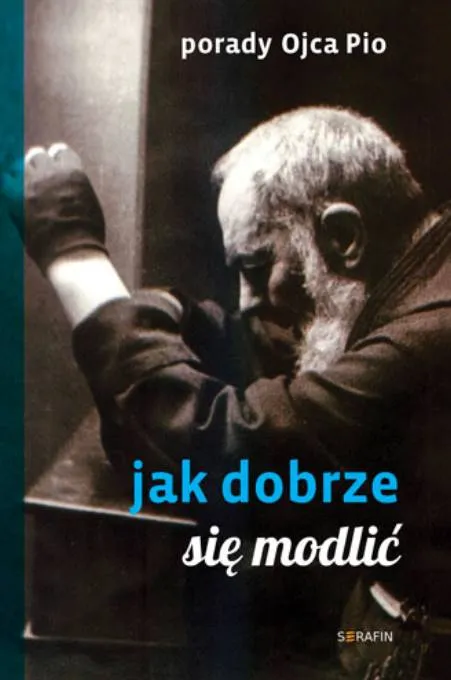 Wydawnictwo SERAFIN: Porady Ojca Pio. Jak dobrze się modlić (nowe wydanie) księgarnia sklep