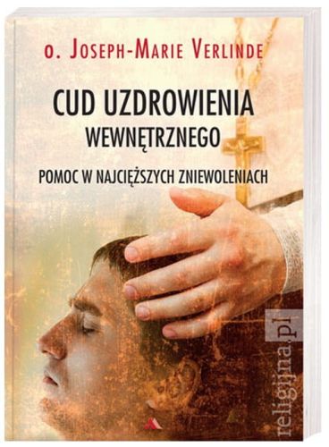  Cud uzdrowienia wewnętrznego. Pomoc w najcięższych zniewoleniach - Verlinde Joseph-Marie e-religijne.pl