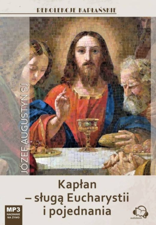 Kapłan - sługą Eucharystii i pojednania. Rekolekcje kapłańskie - Józef Augustyn SJ (konferencje CD - MP3) KATOLIK.PL sklep