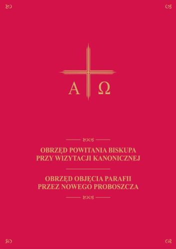 Sklep Wydawnictwo Świętego Stanisława Obrzęd powitania biskupa przy wizytacji kanonicznej. Obrzęd objęcia parafii przez nowego proboszcza