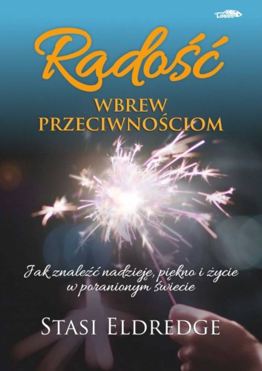 Radość wbrew przeciwnościom. Jak znaleźć nadzieję w poranionym świecie - Stasi Eldredge wydawnictwo LOGOS