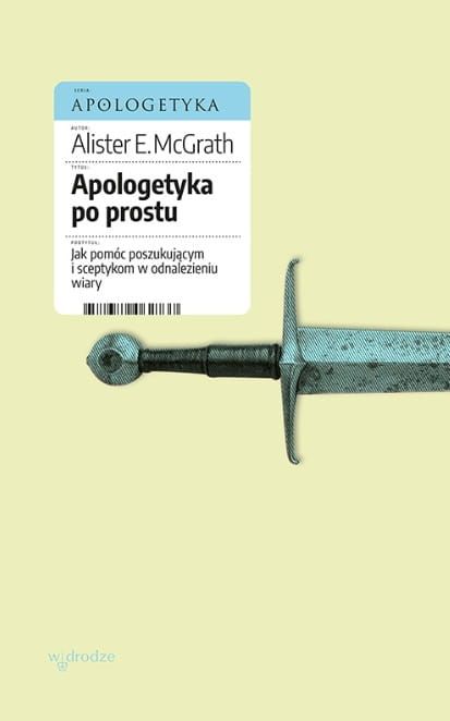 Wydawnictwo W drodze : Apologetyka po prostu. Jak pomóc poszukującym i sceptykom w odnalezieniu wiary - Alister E. McGrath