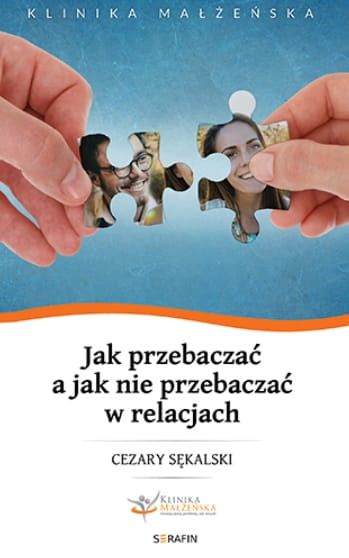 Wydawnictwo SERAFIN - Jak przebaczać a jak nie przebaczać w relacjach - Cezary Sękalski księgarnia religijna sklep