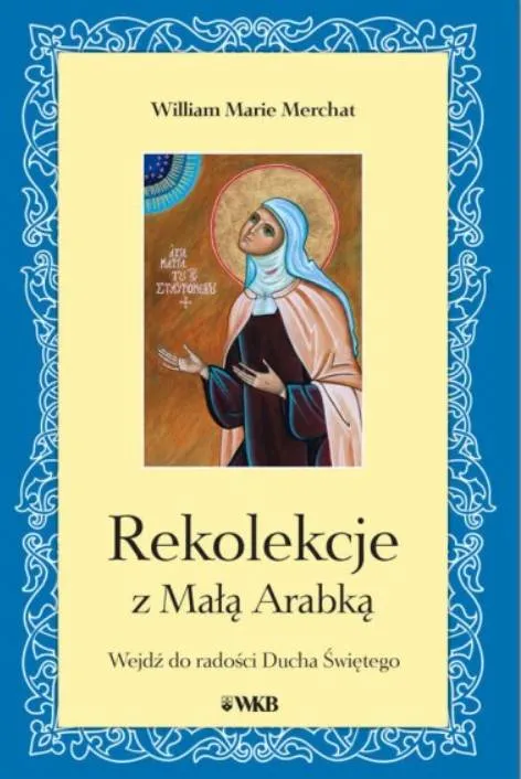 Księgarnia religijna - REKOLEKCJE Z MAŁĄ ARABKĄ Wejdź do radości Ducha Świętego - William Marie Merchat sklep chrześcijański