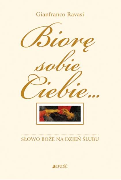 Biorę sobie Ciebie... Słowo Boże na dzień ślubu. Komentarz i rytuał - Gianfranco Ravasi sklep wydawnictwo JEDNOŚĆ księgarnia religijna