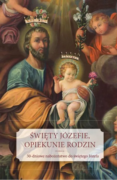 Sklep chrześcijański - ŚWIĘTY JÓZEFIE, OPIEKUNIE RODZIN. 30-dniowe nabożeństwo do świętego Józefa
