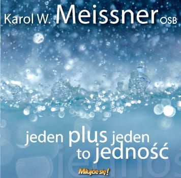 Jeden plus jeden to jedność. Karol W. Meissner OSB płyta CD  e-religijne.pl