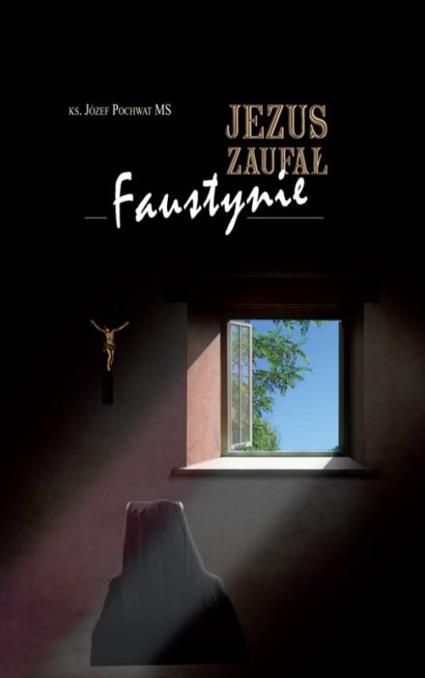 Wydawnictwo Świętego Stanisława - Jezus zaufał Faustynie - ks. Józef Pochwat MS