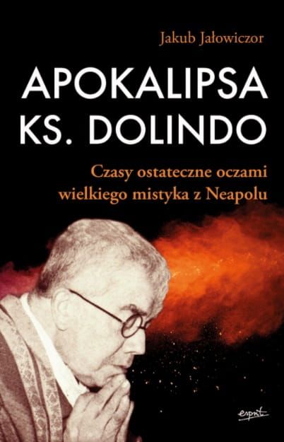 Księgarnia religijna - Apokalipsa ks. Dolindo Czasy ostateczne oczami wielkiego mistyka z Neapolu - Jakub Jałowiczor