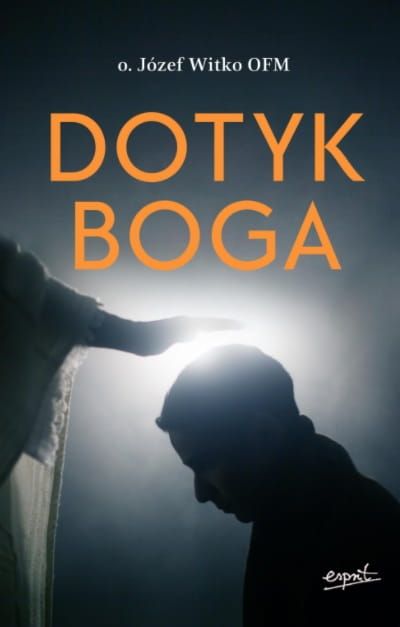 Dotyk Boga Pozwól aby Jezus dotknął Cię i uzdrowił ojciec Józef Witko OFM Wydawnictwo Esprit oprawa miękka książka rekolekcyjna