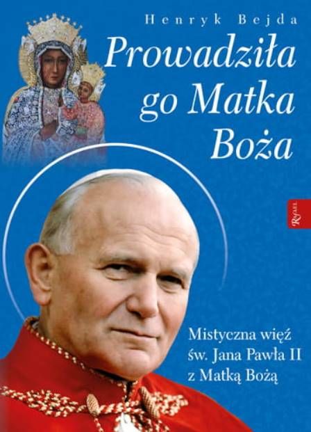 Wydawnictwo RAFAEL: Prowadziła Go Matka Boża . Mistyczna więź św. Jana Pawła z Matką Bożą - Henryk Bejda księgarnia religijna
