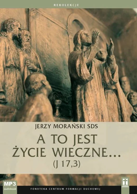 Studio Katolik - A to jest życie wieczne... (J 17,3) ks. Jerzy Morański SDS (konferencje na płycie CD MP3) księgarnia religijna