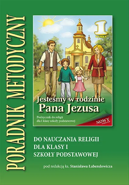 JESTEŚMY W RODZINIE PANA JEZUSA - Poradnik Metodyczny do nauczania religii dla klasy I Szkoly Podstawowej - ks. prof. Stanisław Łabendowicz e-religijne.pl
