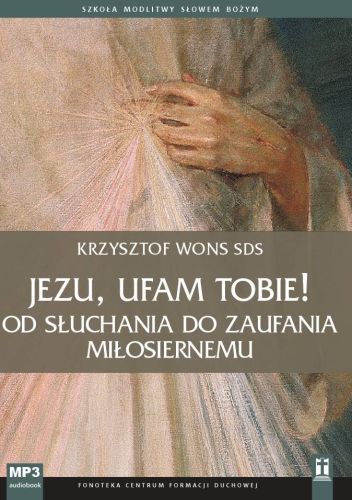 Sklep KATOLIK: Jezu, ufam Tobie! Od słuchania do zaufania Miłosiernemu - Krzysztof Wons SDS (konferencje na CD MP3) księgarnia religijna
