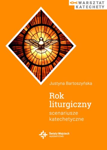 Sklep księgarnia świętego Wojciecha - Rok liturgiczny. Scenariusze katechetyczne - Justyna Bartoszyńska