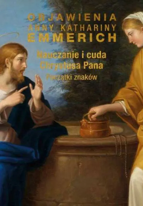 Nauczanie i cuda Chrystusa Pana. Początki znaków. Objawienia bł. A.K. Emmerich