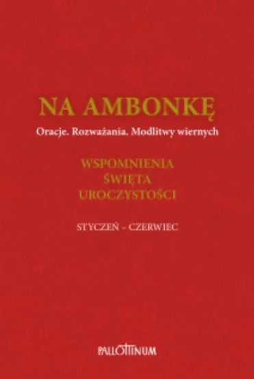 Pallottinum - NA AMBONKĘ T.3. Wstęp, modlitwy powszechne, kolekta ... Wspomnienia, święta, uroczystości STYCZEŃ - CZERWIEC
