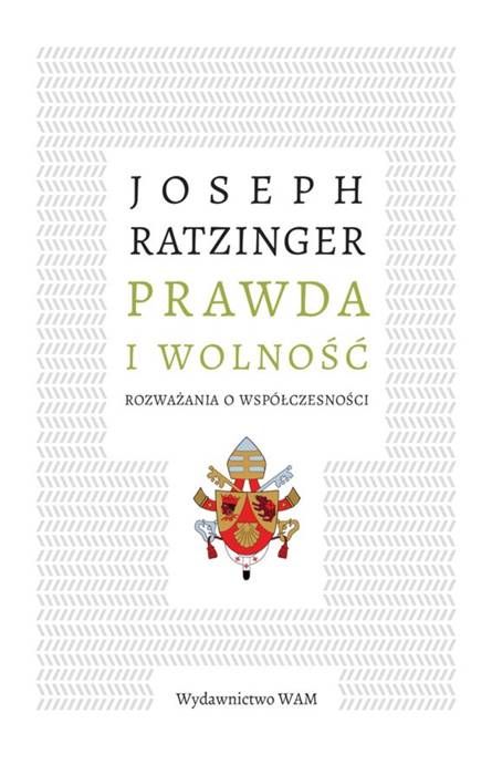 Wydawnictwo WAM - Prawda i wolność. Rozważania o współczesności - Joseph Ratzinger