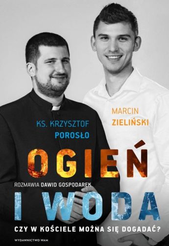 Wydawnictwo WAM: Ogień i woda Czy w Kościele można się dogadać? - Marcin Zieliński, ks. Krzysztof Porosło, Dawid Gospodarek