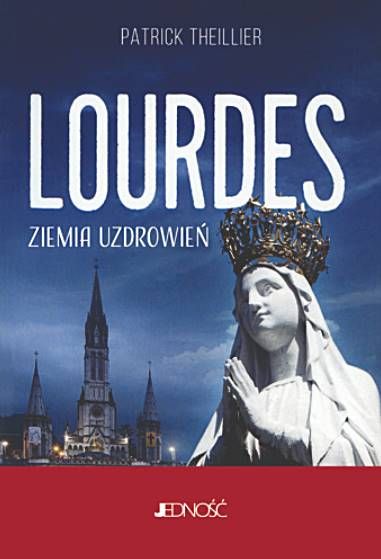 Lourdes. Ziemia uzdrowień - Patrick Theillier  księgarnia religijna sklep wydawnictwo Jedność.