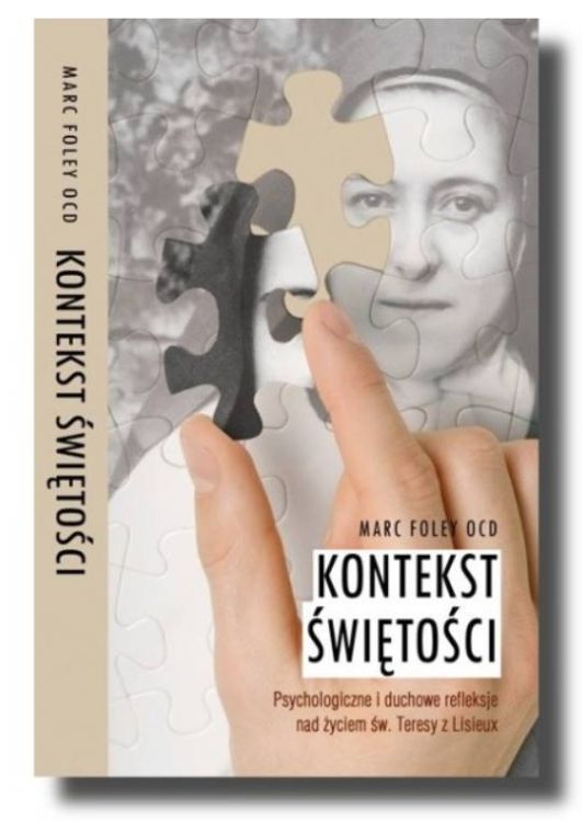 KONTEKST ŚWIĘTOŚCI. Psychologiczne i duchowe refleksje nad życiem św. Teresy z Lisieux - Marc Foley OCD księgarnia Wydawnictwo Karmelitów Bosych