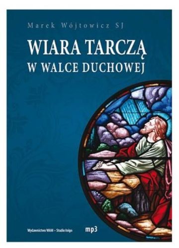 WIARA TARCZĄ W WALCE DUCHOWEJ - o. Marek Wójtowicz SJ (konferencje na płycie CD-MP3) wydawnictwo WAM