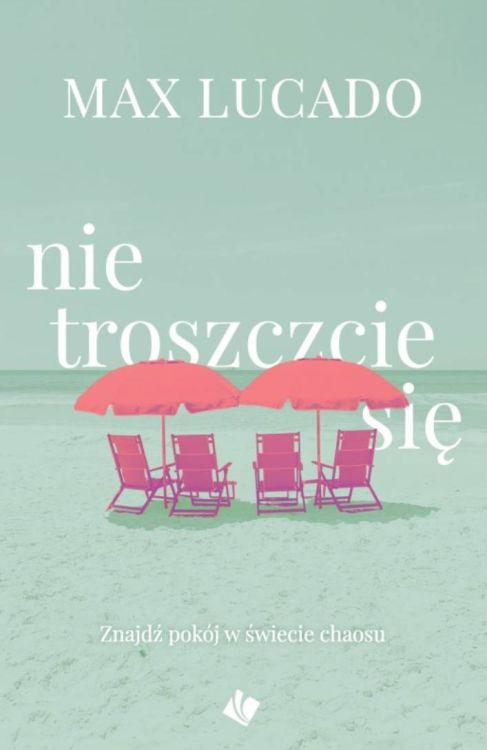 Nie troszczcie się. Znajdź pokój w świecie chaosu - Max Lucado księgarnia religijna