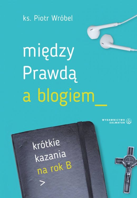 Wydawnictwo Salwator Homiletyka Pomoce homiletyczne: Między prawdą a blogiem. Krótkie kazania na rok B - ks. Piotr Wróbel