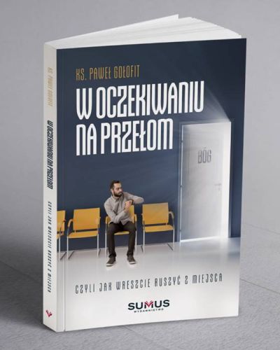 Wydawnictwo SUMUS: W oczekiwaniu na przełom. Czyli jak wreszcie ruszyć z miejsca - ks. Paweł Gołofit