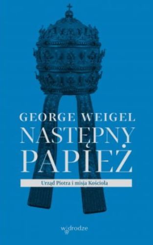 Wydawnictwo W drodze Następny papież. Urząd Piotra i misja Kościoła - George Weigel księgarnia religijna
