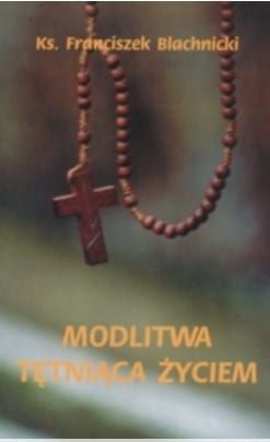 MODLITWA TĘTNIĄCA ŻYCIEM - Blachnicki Franciszek e-religijne.pl