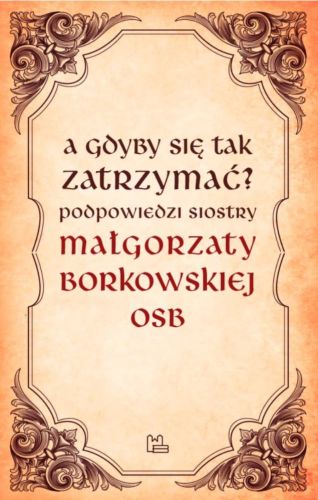 Wydawnictwo Benedyktynów TYNIEC: A gdyby się tak zatrzymać? Podpowiedzi Siostry Małgorzaty Borkowskiej OSB księgarnia religijna