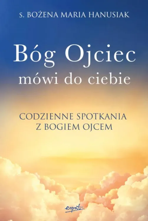 Księgarnia religijna - Bóg Ojciec mówi do ciebie. Codzienne spotkania z Bogiem Ojcem. Rozważania -  s. Bożena Maria Hanusiak - sklep