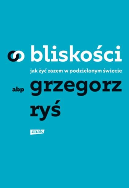 WYDANICTWO ZNAK: O bliskości. Jak żyć razem w podzielonym świecie - abp Grzegorz Ryś księgarnia religijna