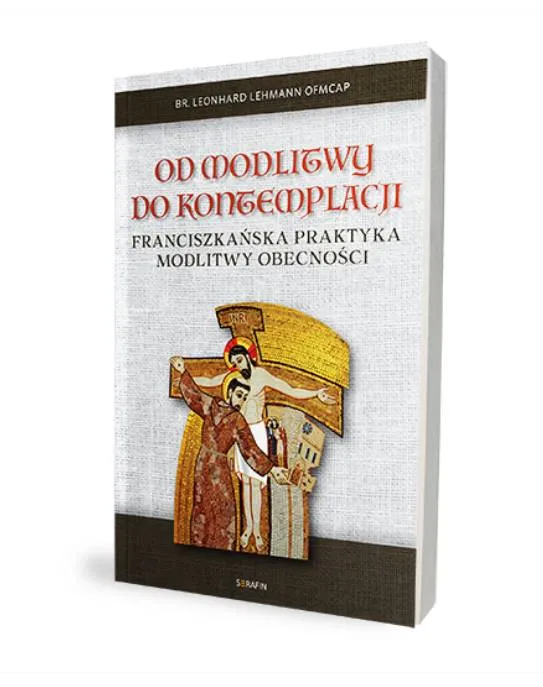 Od modlitwy do kontemplacji. Franciszkańska praktyka modlitwy obecności - Leonhard Lehmann OFMCap księgarnia religijna sklep