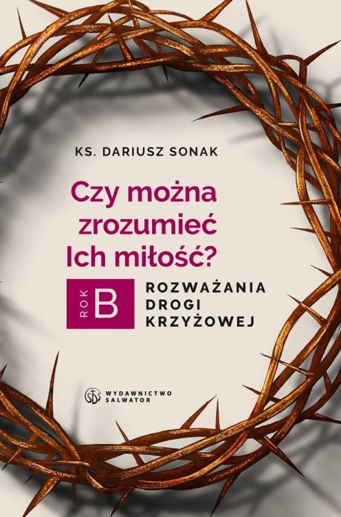 Księgarnia religijna - dewocjonalia - Czy można zrozumieć miłość. Rozważania drogi krzyżowej. Rok B - ks. Dariusz Sonak